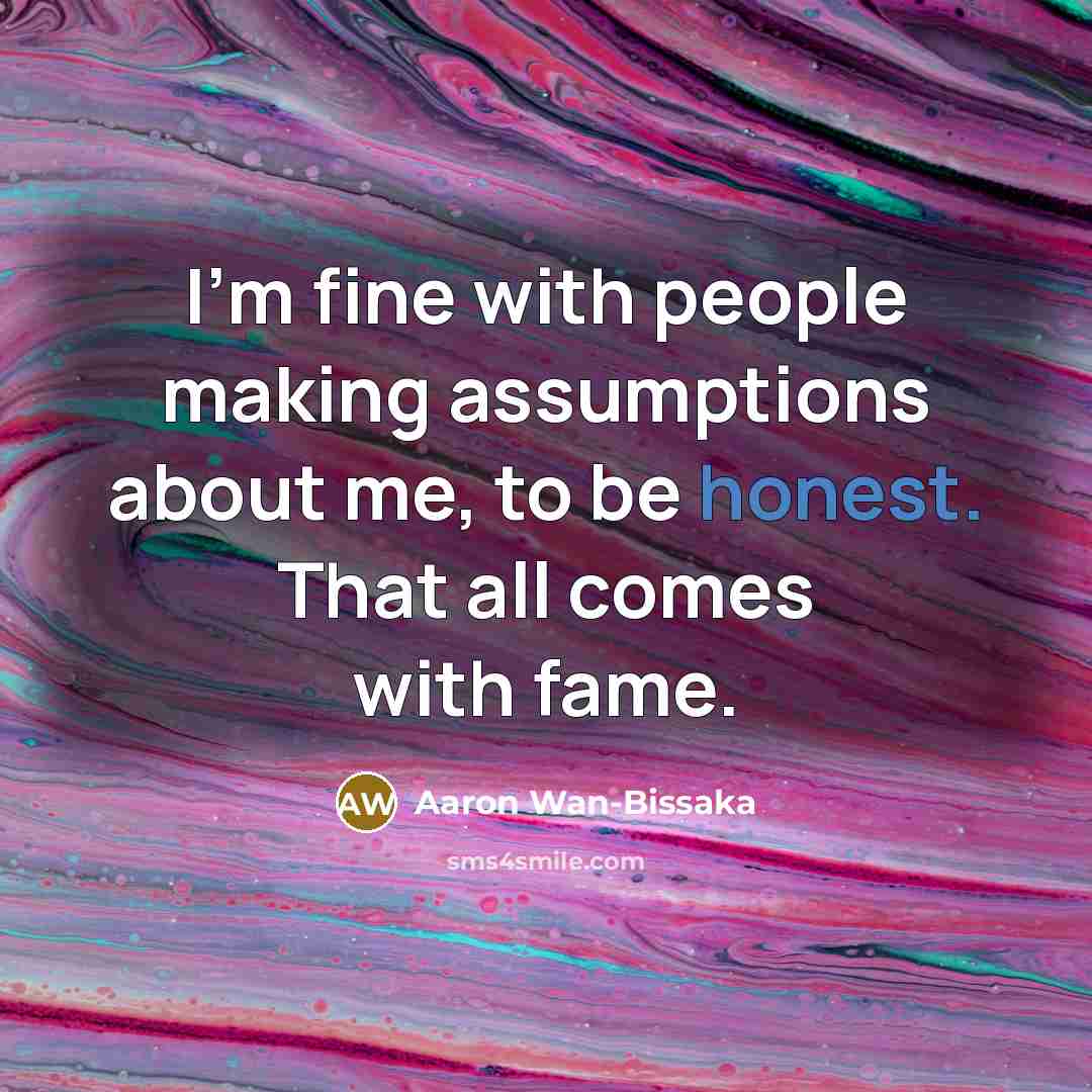 “I'm fine with people making assumptions about me, to be honest. That all comes with fame.” quote by Aaron Wan-Bissaka