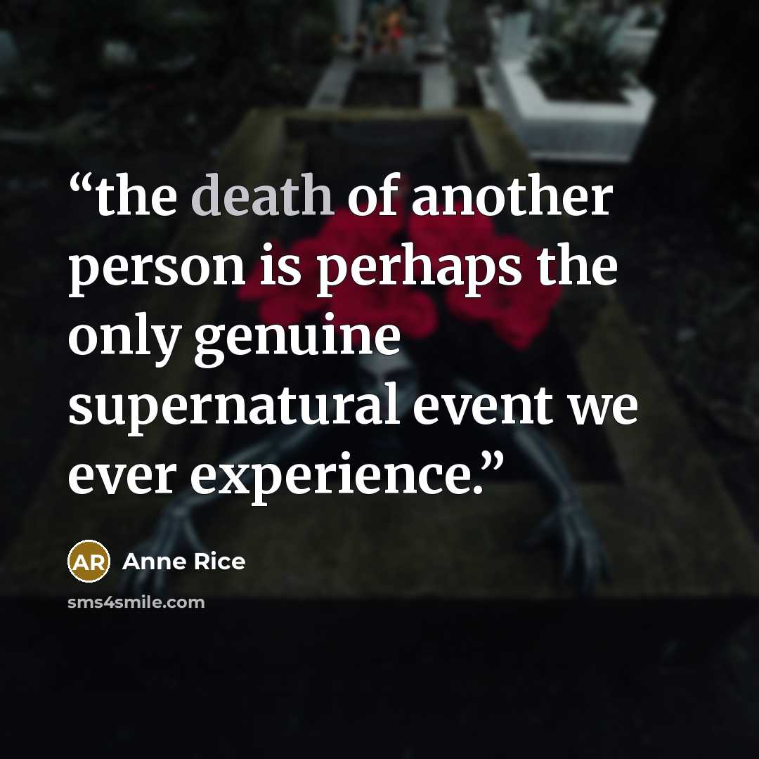 “the death of another person is perhaps the only genuine supernatural event we ever experience.” quote by Anne Rice
