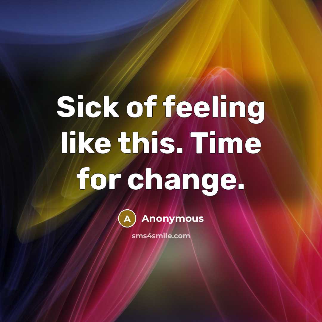 “Sick of feeling like this. Time for change.” quote by Anonymous