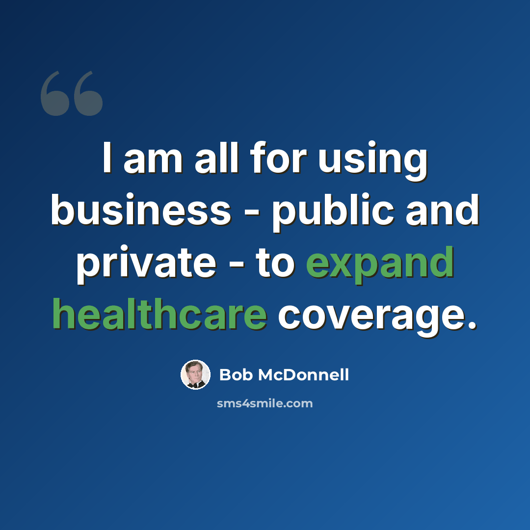 “I am all for using business - public and private - to expand healthcare coverage.” quote by Bob McDonnell