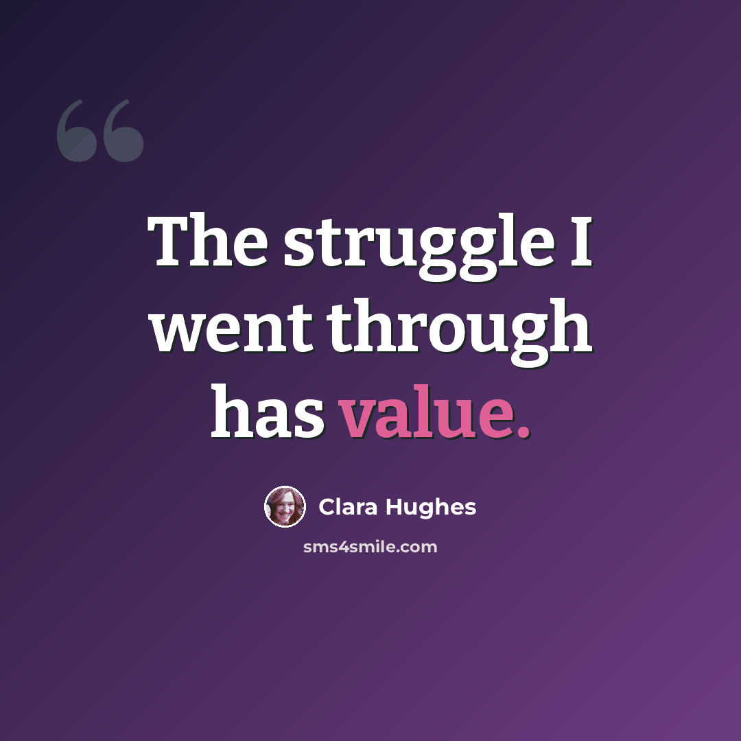 “The struggle I went through has value.” quote by Clara Hughes