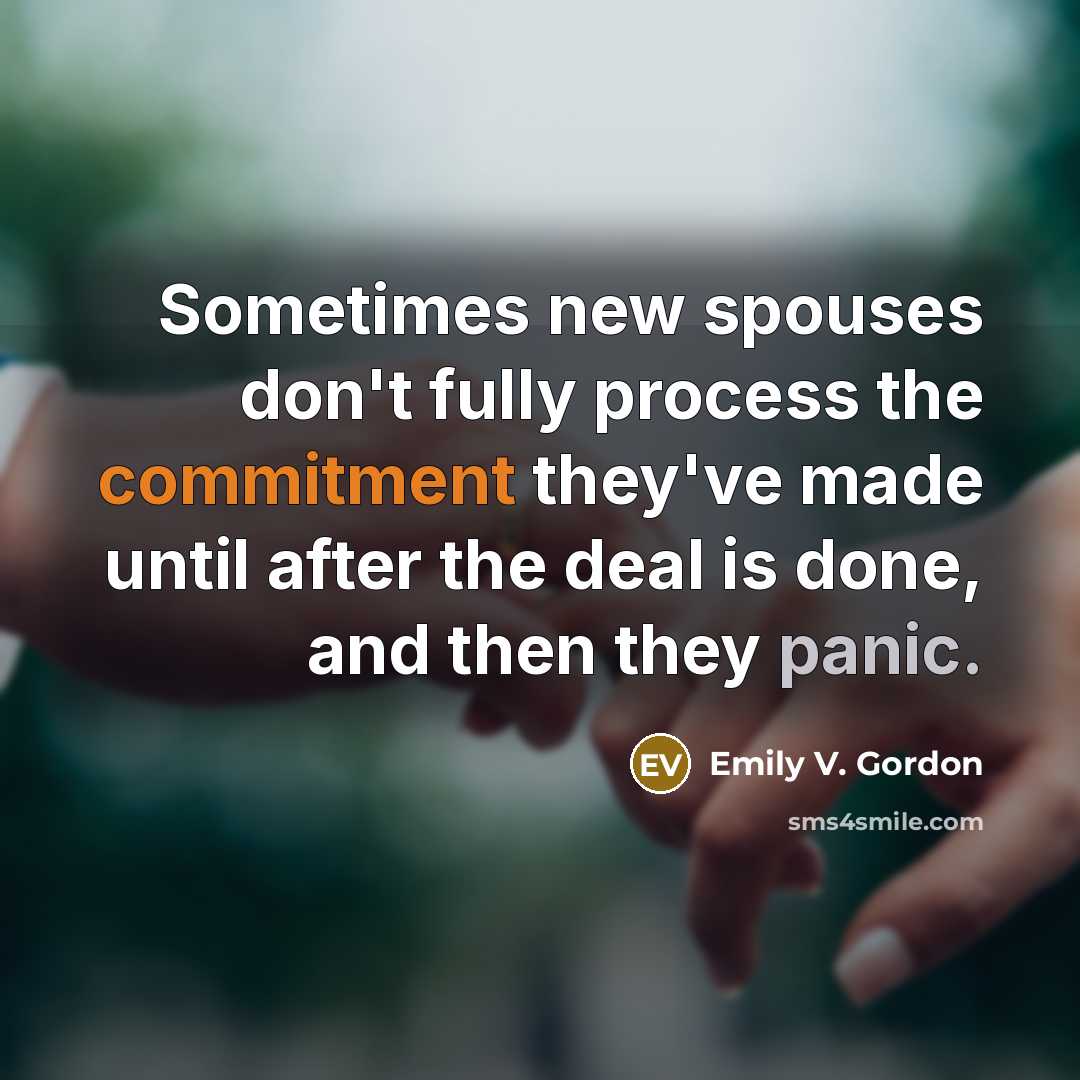 “Sometimes new spouses don't fully process the commitment they've made until after the deal is done, and then they panic.” quote by Emily V. Gordon
