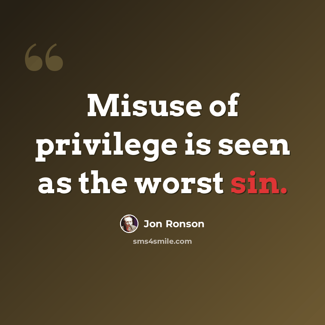 “Misuse of privilege is seen as the worst sin.” quote by Jon Ronson