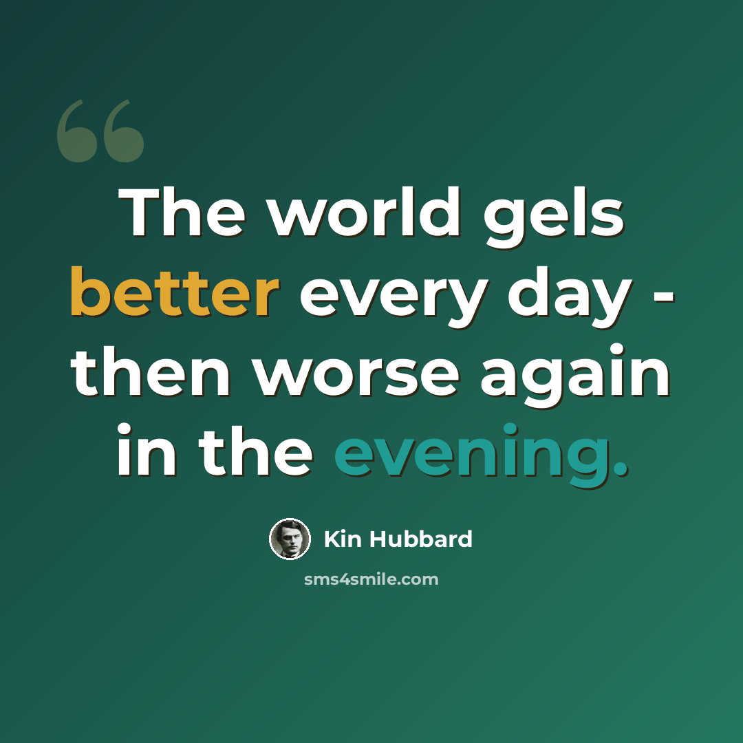 “The world gels better every day - then worse again in the evening.” quote by Kin Hubbard