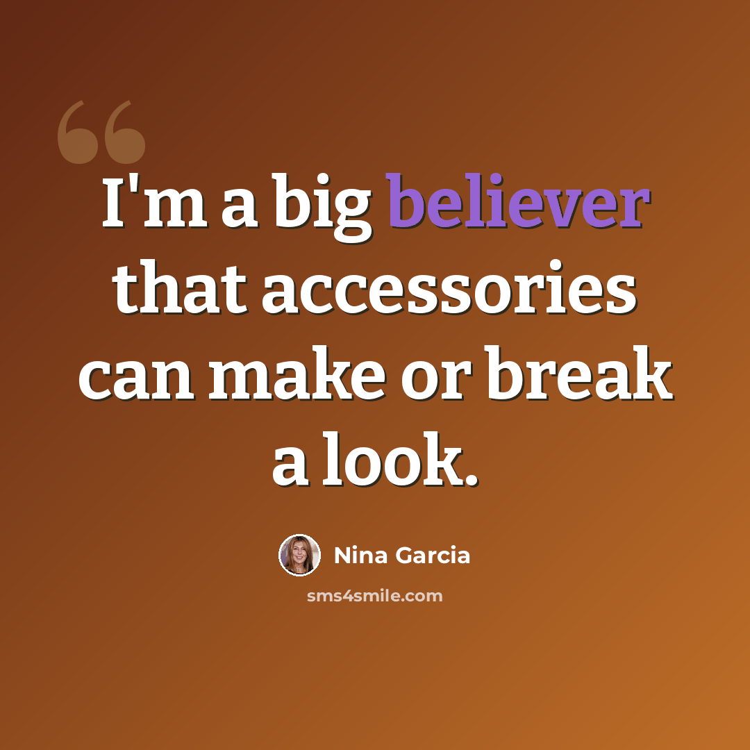 “I'm a big believer that accessories can make or break a look.” quote by Nina Garcia