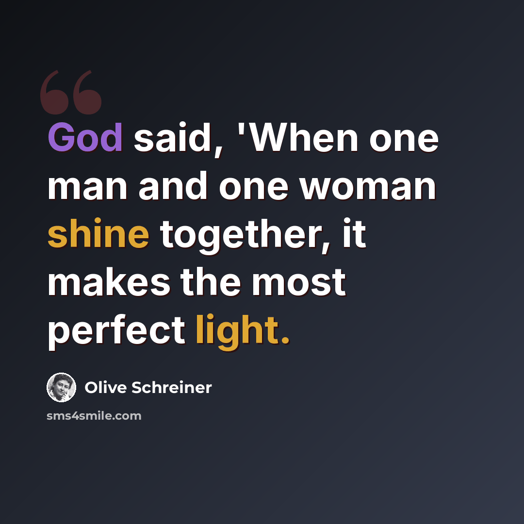 “God said, 'When one man and one woman shine together, it makes the most perfect light.” quote by Olive Schreiner