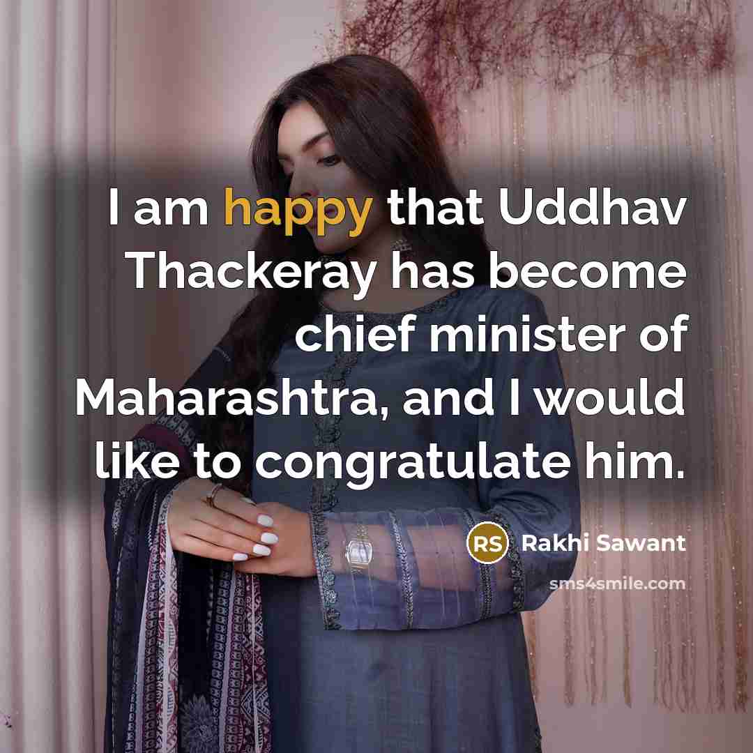 “I am happy that Uddhav Thackeray has become chief minister of Maharashtra, and I would like to congratulate him.” quote by Rakhi Sawant