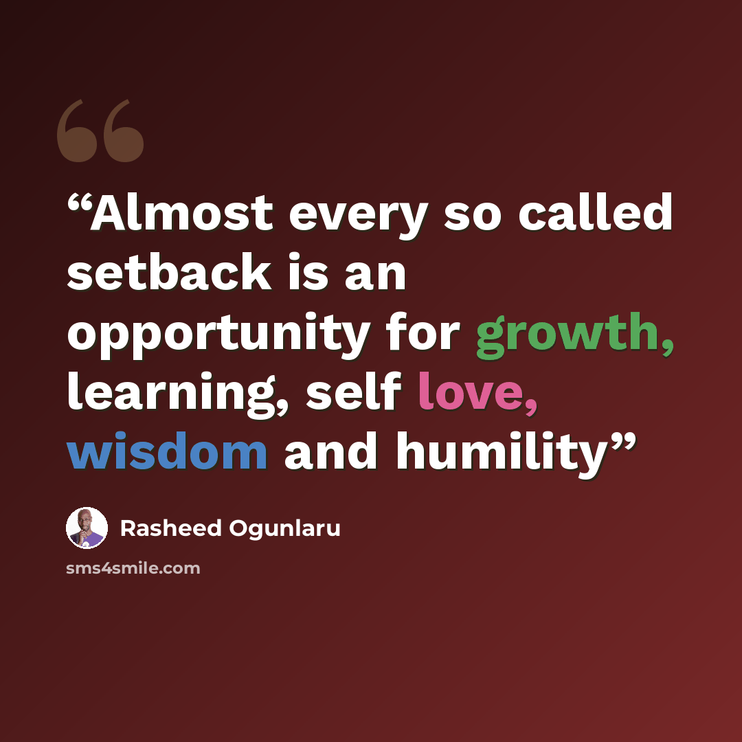 “Almost every so called setback is an opportunity for growth, learning, self love, wisdom and humility” quote by Rasheed Ogunlaru