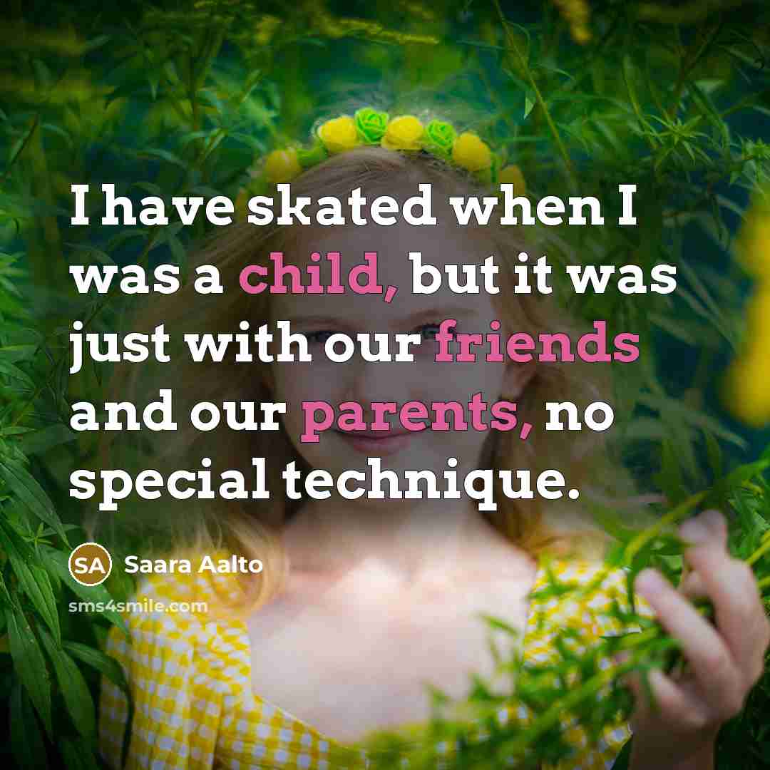 “I have skated when I was a child, but it was just with our friends and our parents, no special technique.” quote by Saara Aalto