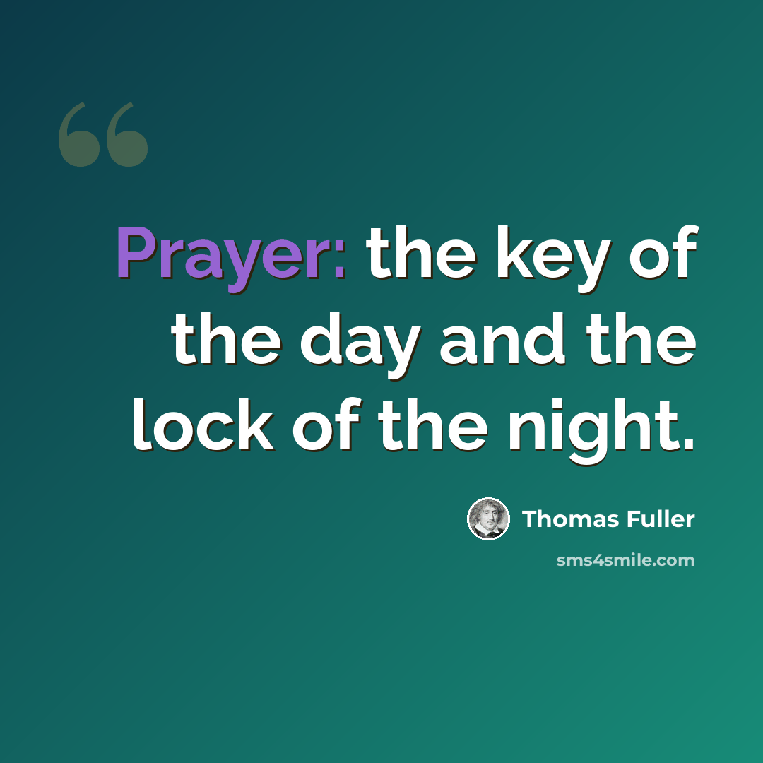 “Prayer: the key of the day and the lock of the night.” quote by Thomas Fuller