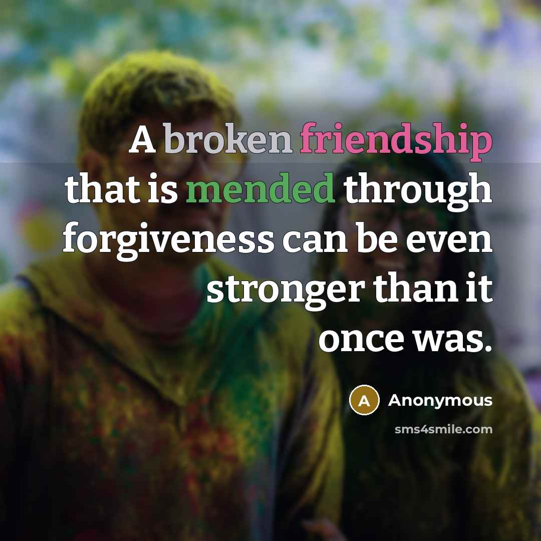 “A broken friendship that is mended through forgiveness can be even stronger than it once was.” quote by Anonymous