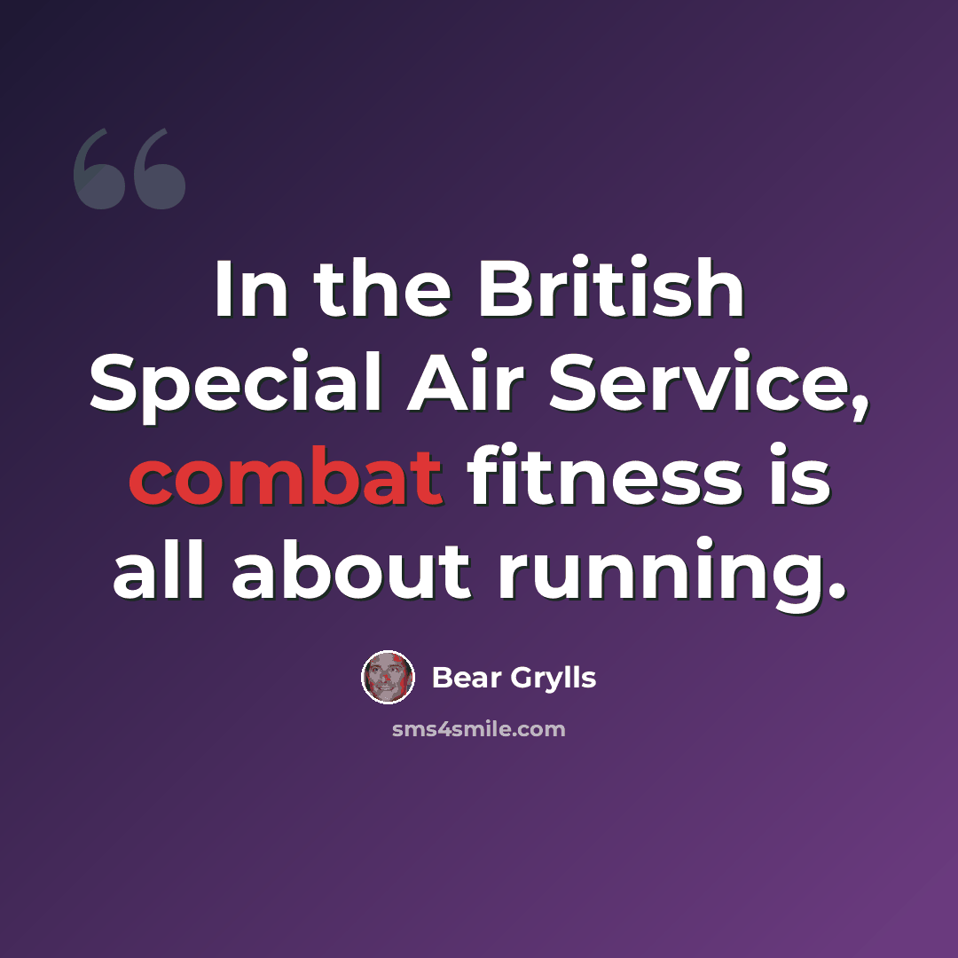 “In the British Special Air Service, combat fitness is all about running.” quote by Bear Grylls