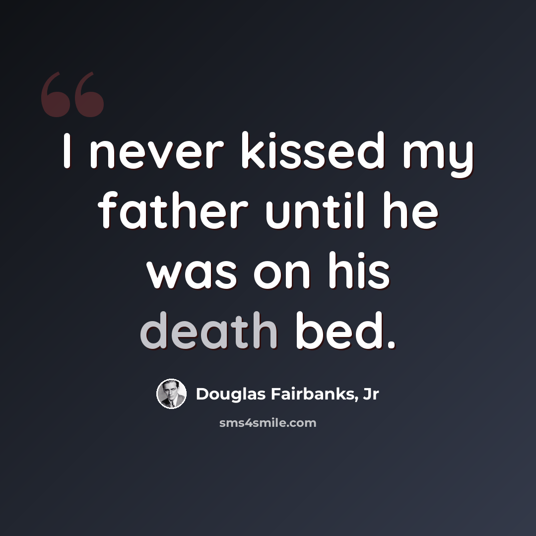 “I never kissed my father until he was on his death bed.” quote by Douglas Fairbanks, Jr