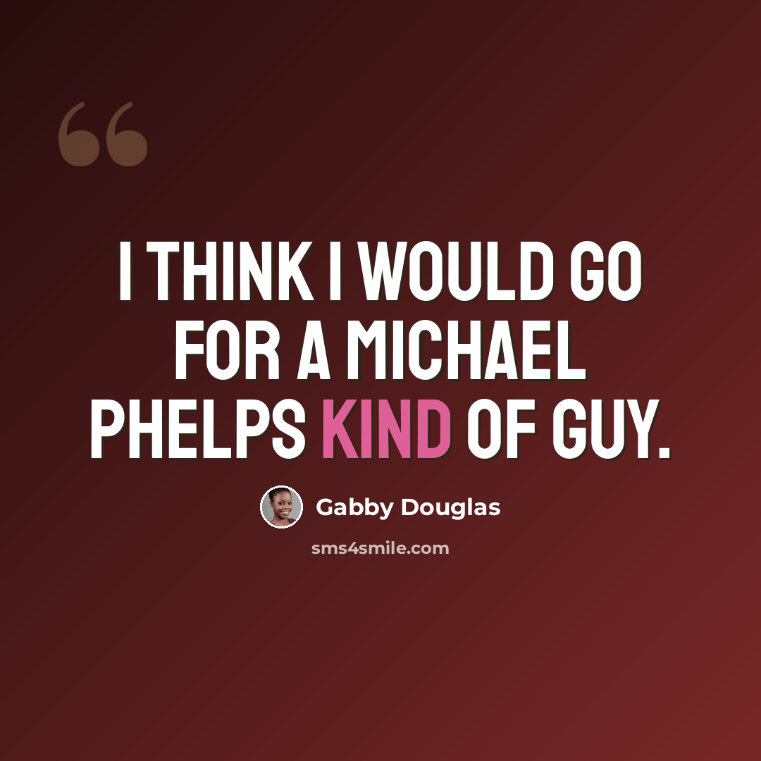 “I think I would go for a Michael Phelps kind of guy.” quote by Gabby Douglas