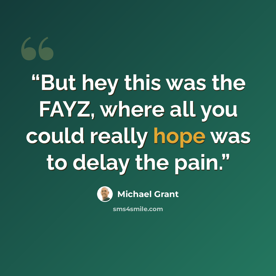 “But hey this was the FAYZ, where all you could really hope was to delay the pain.” quote by Michael Grant
