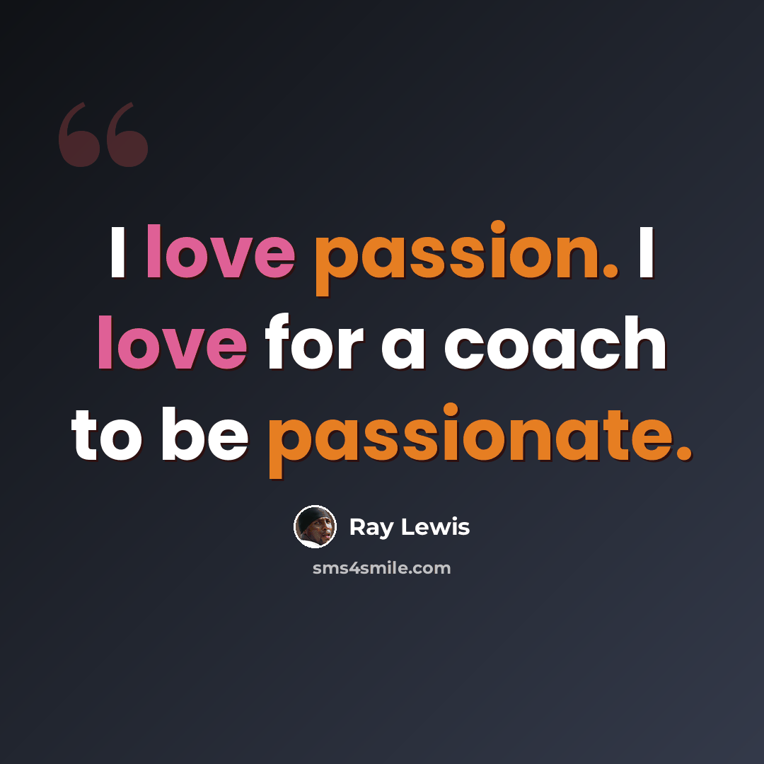 “I love passion. I love for a coach to be passionate.” quote by Ray Lewis