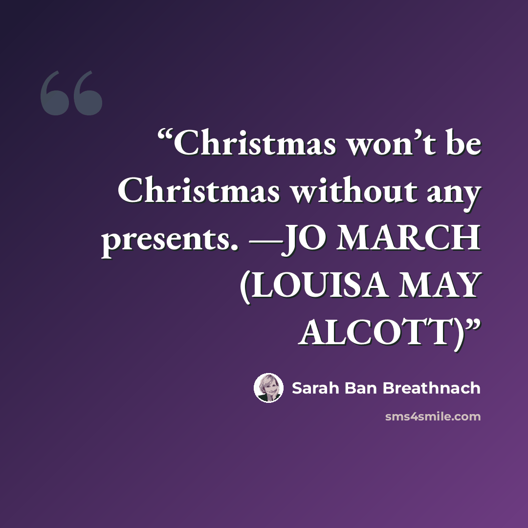 “Christmas won’t be Christmas without any presents. —JO MARCH (LOUISA MAY ALCOTT)” quote by Sarah Ban Breathnach