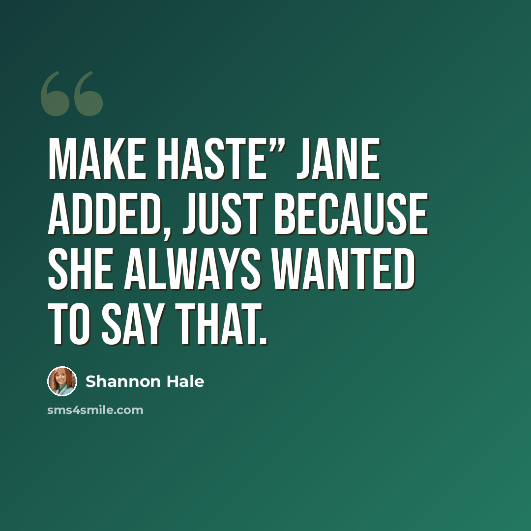 “Make haste” Jane added, just because she always wanted to say that.” quote by Shannon Hale