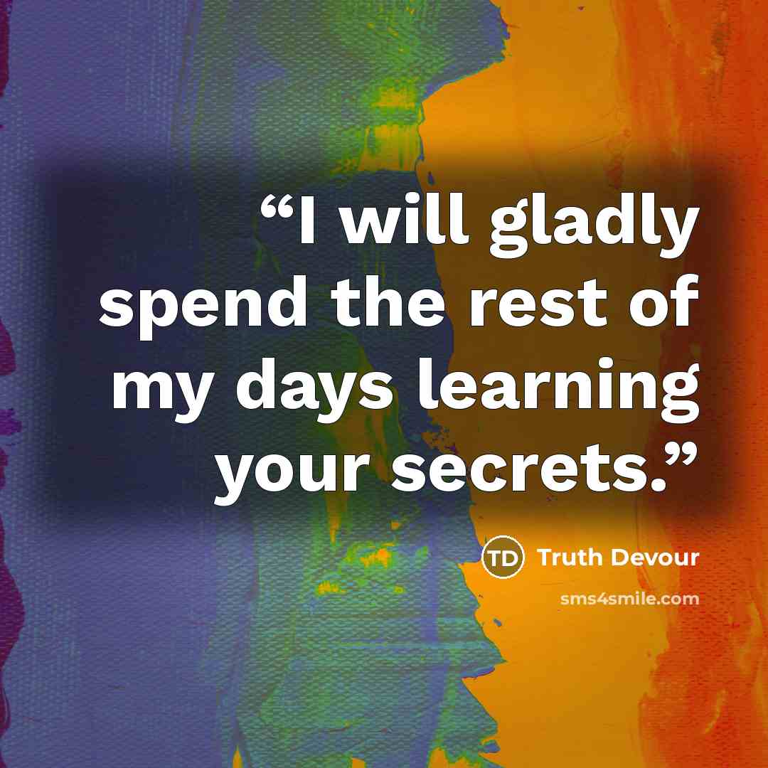 “I will gladly spend the rest of my days learning your secrets.” quote by Truth Devour