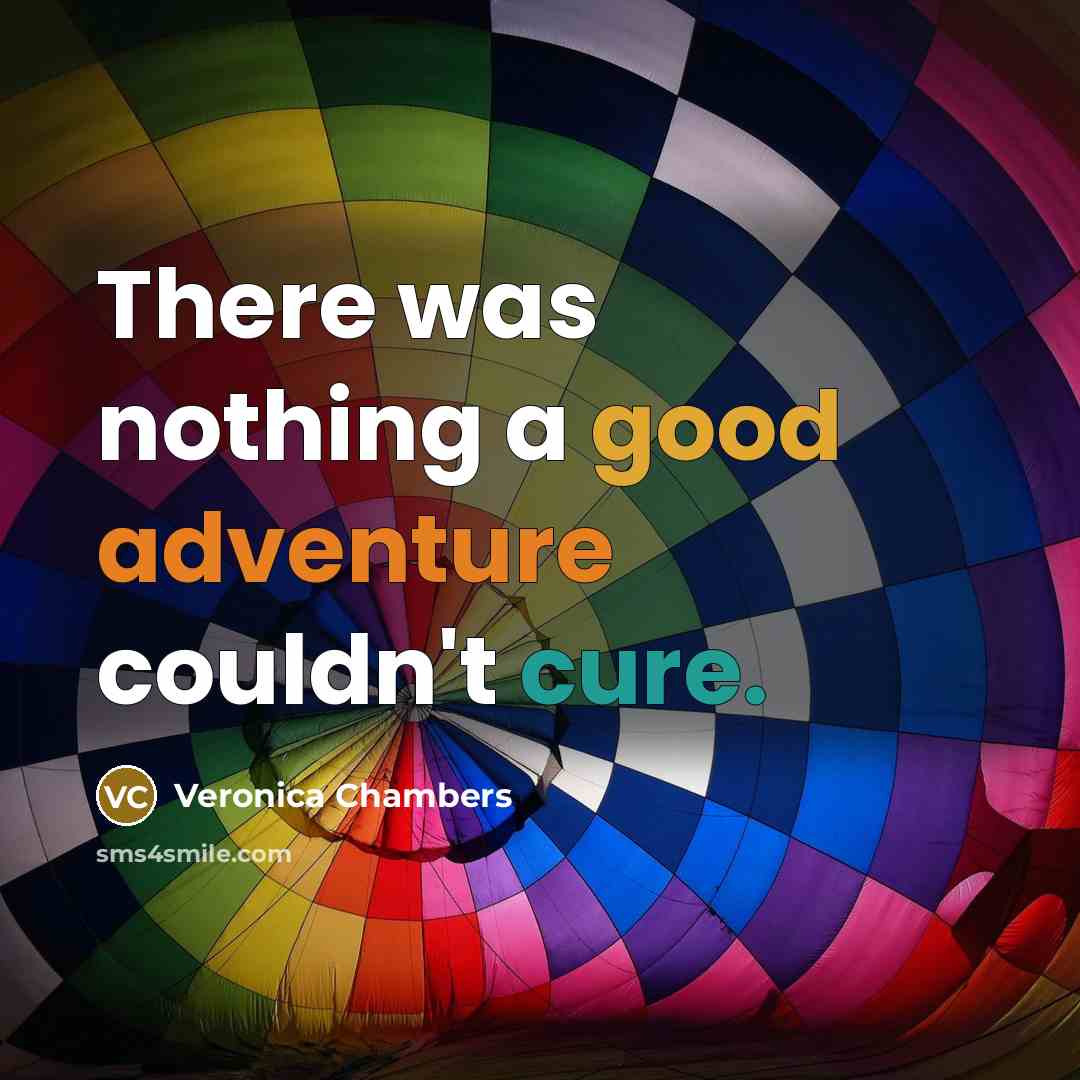 “There was nothing a good adventure couldn't cure.” quote by Veronica Chambers