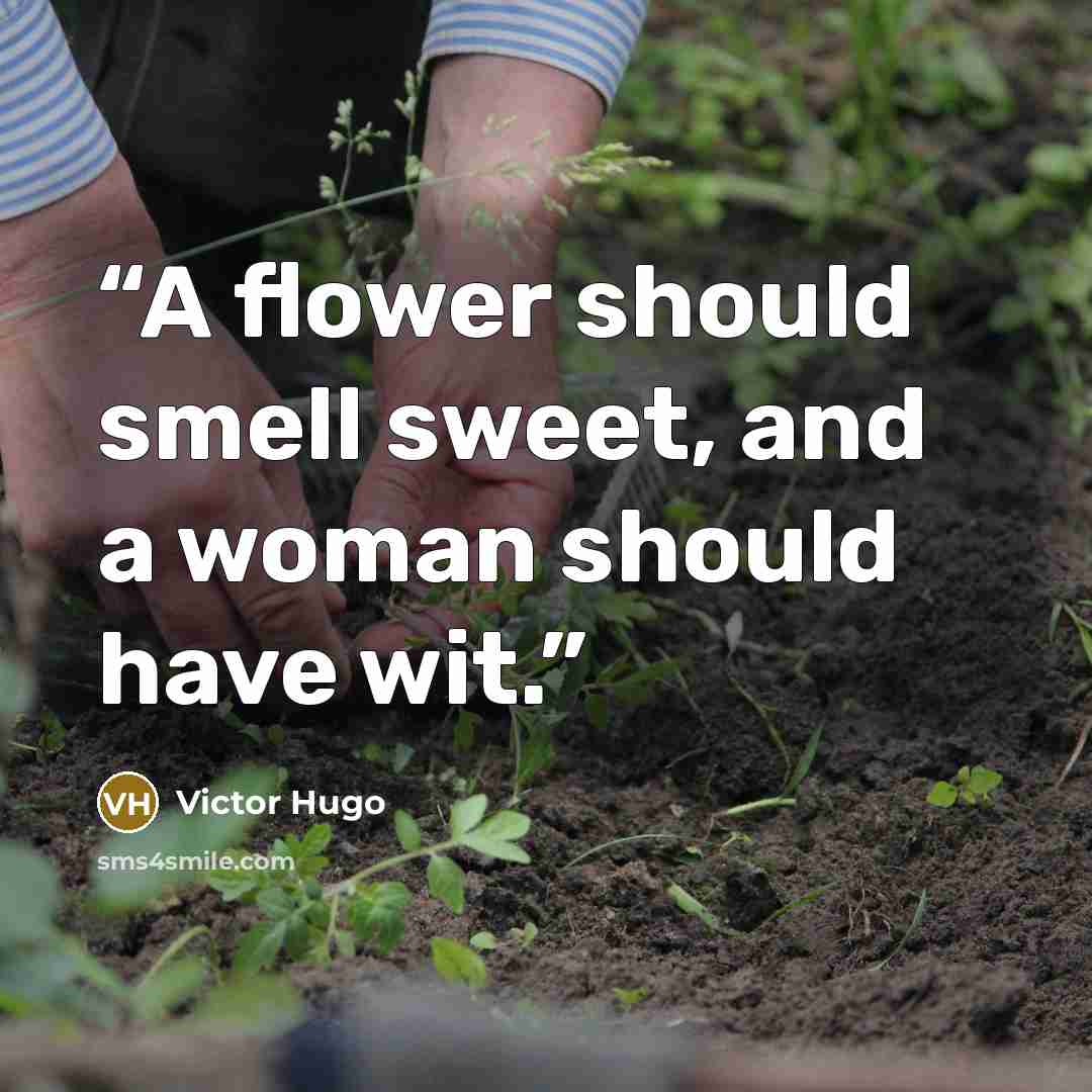 “A flower should smell sweet, and a woman should have wit.” quote by Victor Hugo