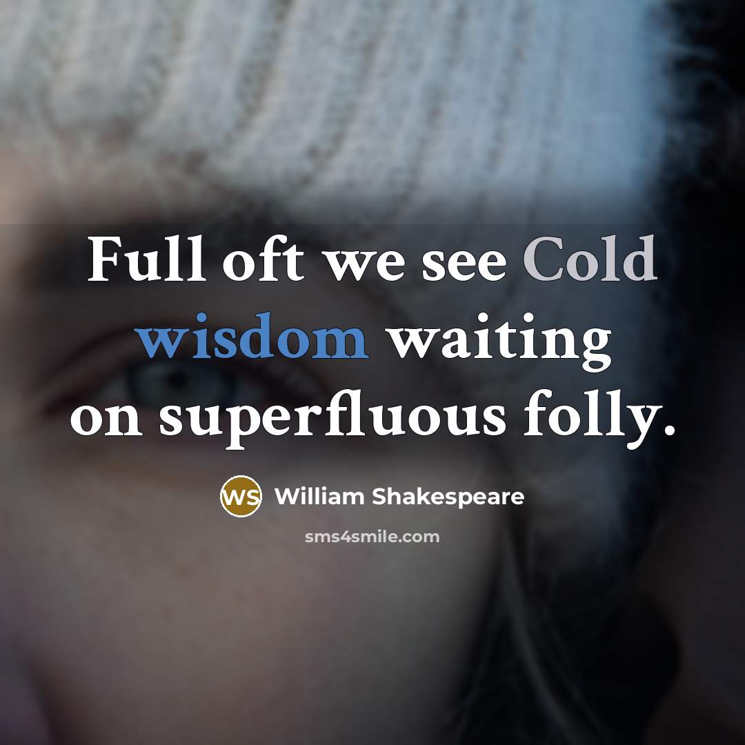 “Full oft we see Cold wisdom waiting on superfluous folly.” quote by William Shakespeare
