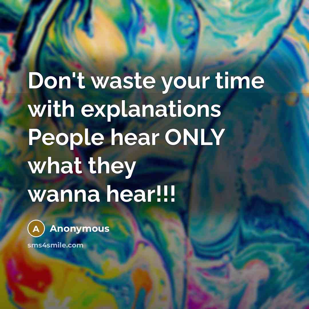 “Don't waste your time with explanations People hear ONLY what they wanna hear!!!” quote by Anonymous