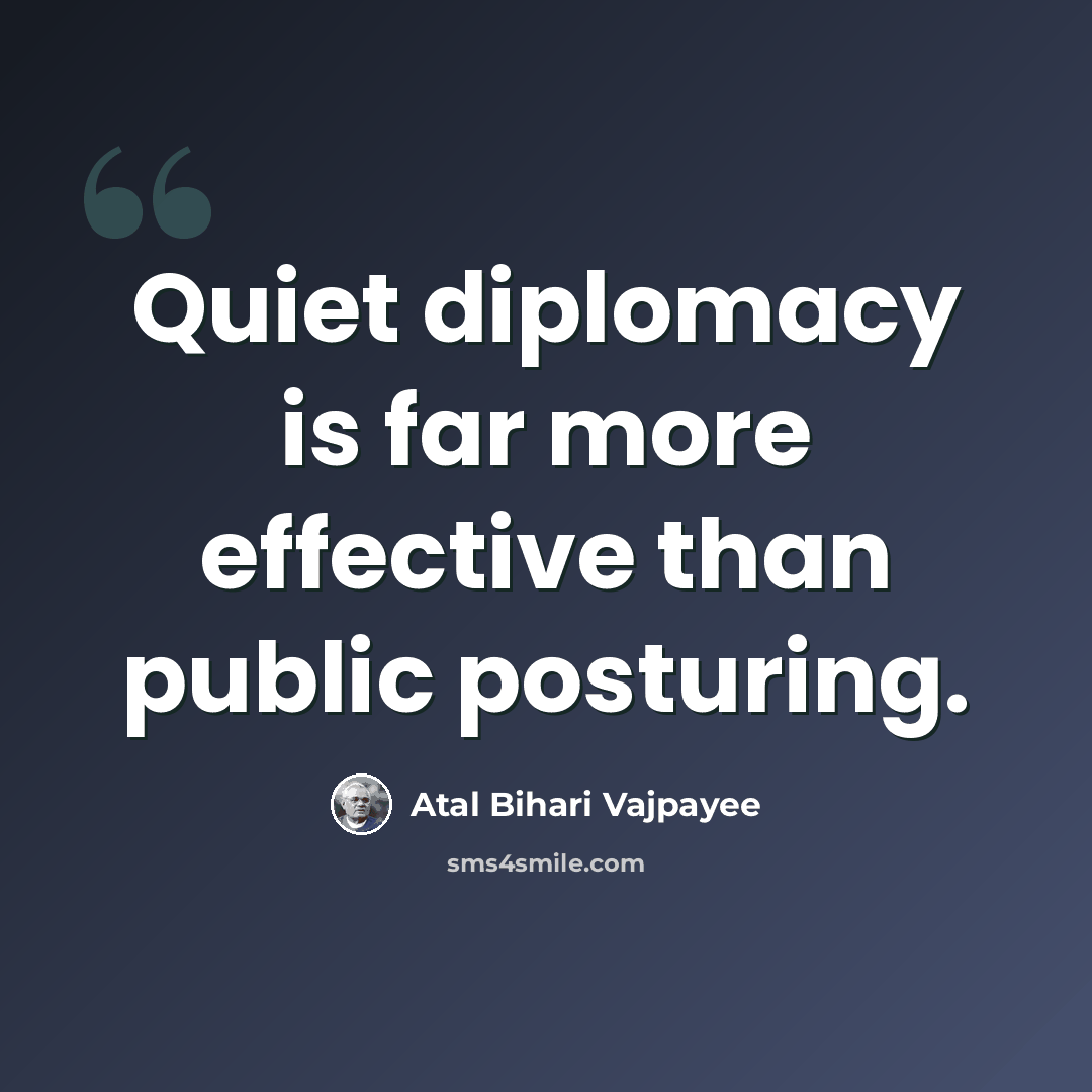 “Quiet diplomacy is far more effective than public posturing.” quote by Atal Bihari Vajpayee