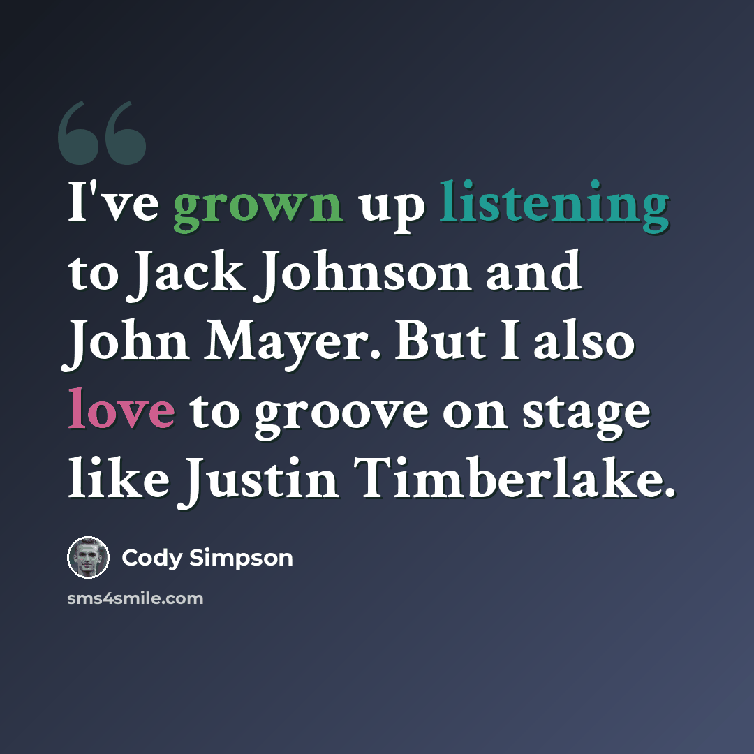 “I've grown up listening to Jack Johnson and John Mayer. But I also love to groove on stage like Justin Timberlake.” quote by Cody Simpson