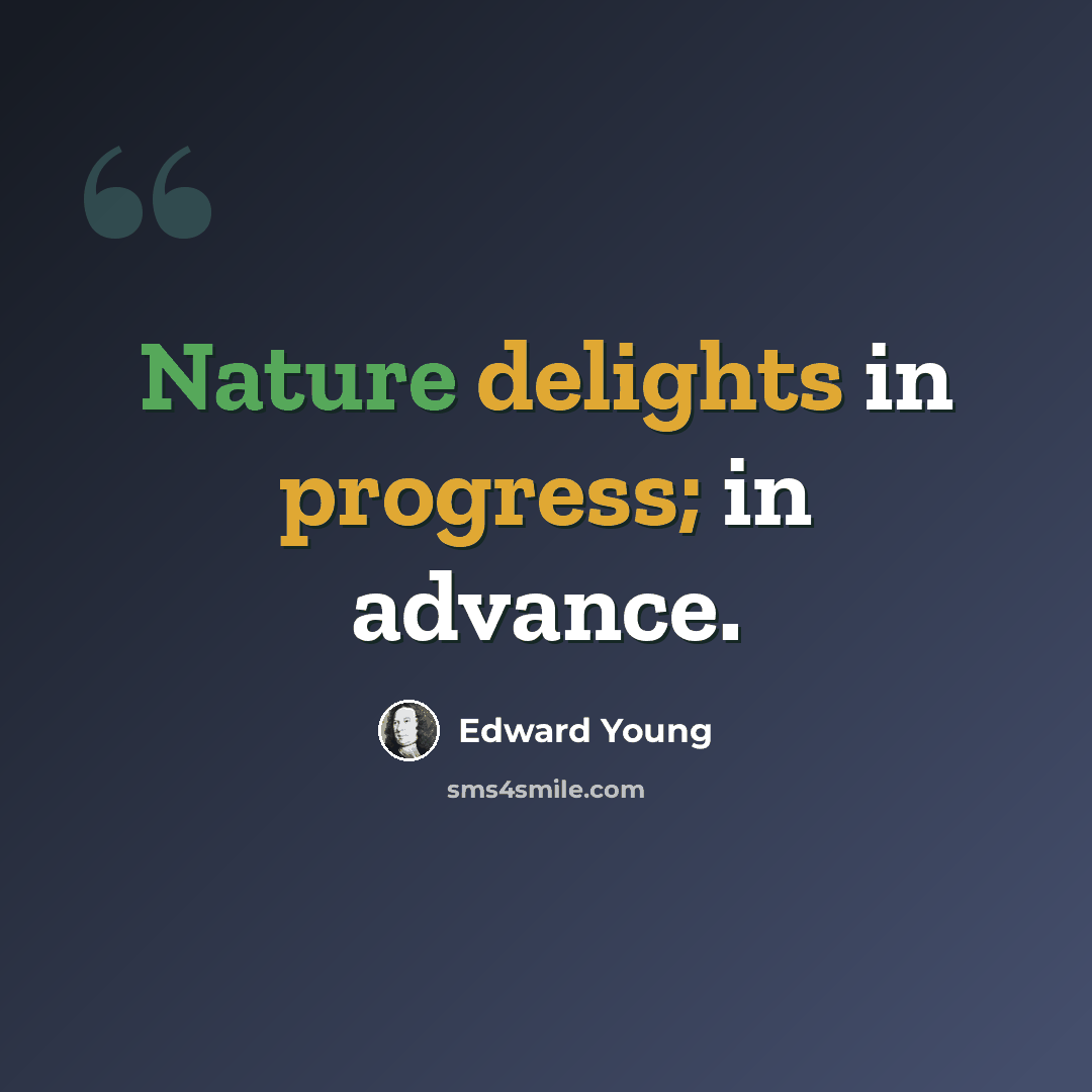 “Nature delights in progress; in advance.” quote by Edward Young