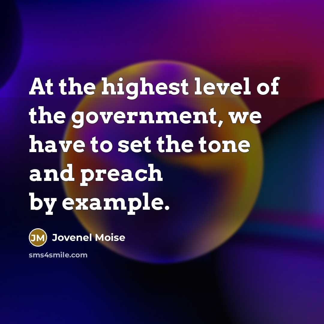 “At the highest level of the government, we have to set the tone and preach by example.” quote by Jovenel Moise