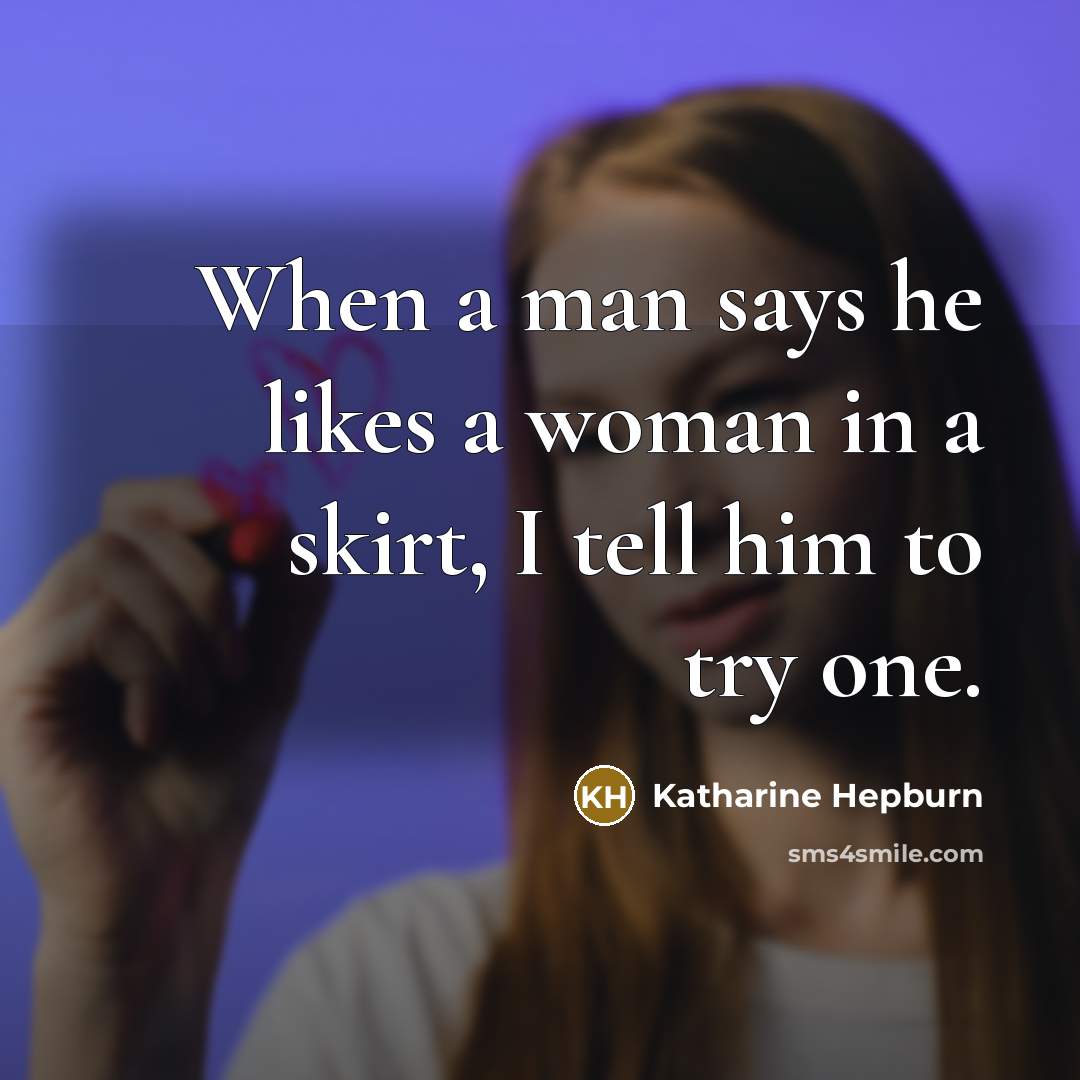 “When a man says he likes a woman in a skirt, I tell him to try one.” quote by Katharine Hepburn