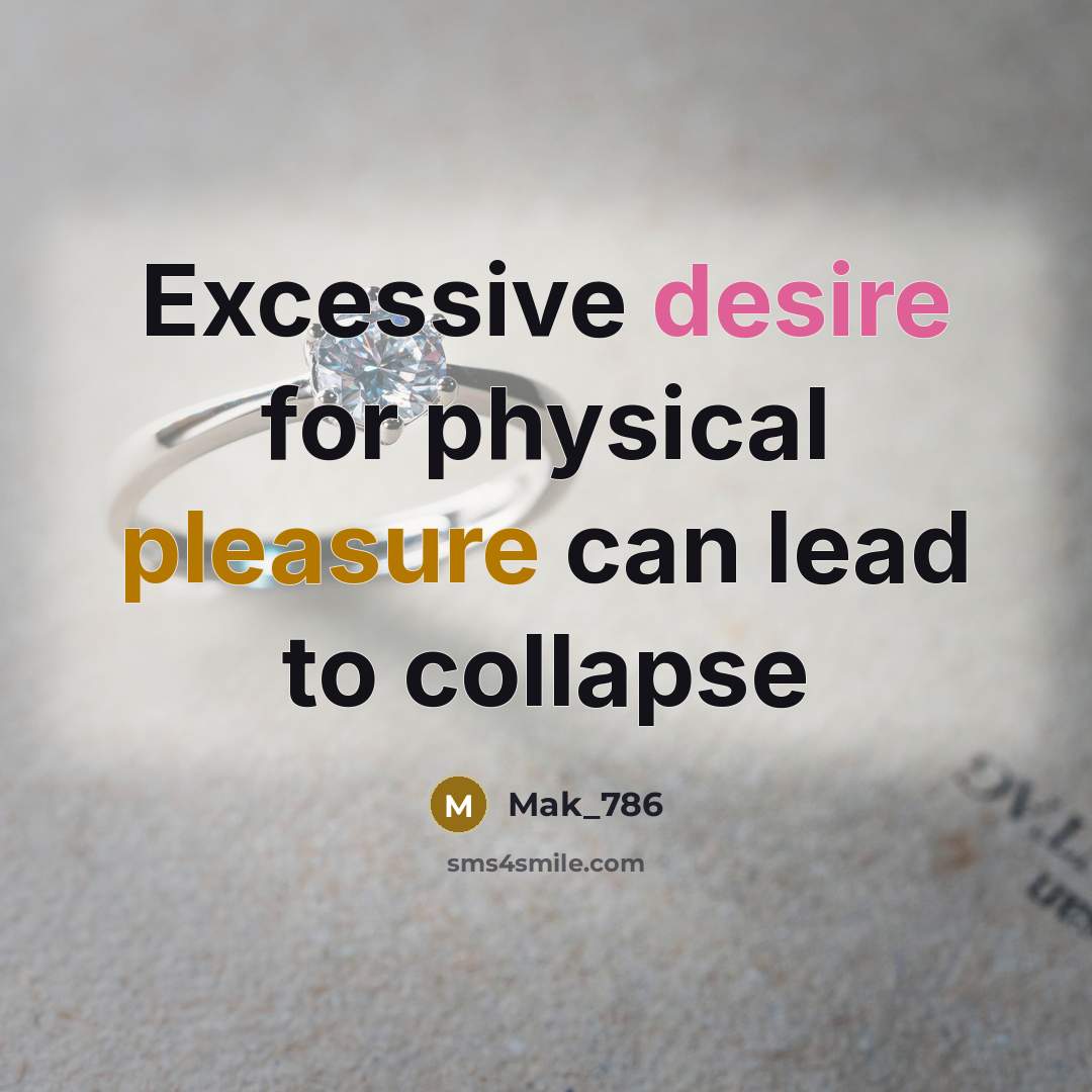 “Excessive desire for physical pleasure can lead to collapse” quote by Mak_786