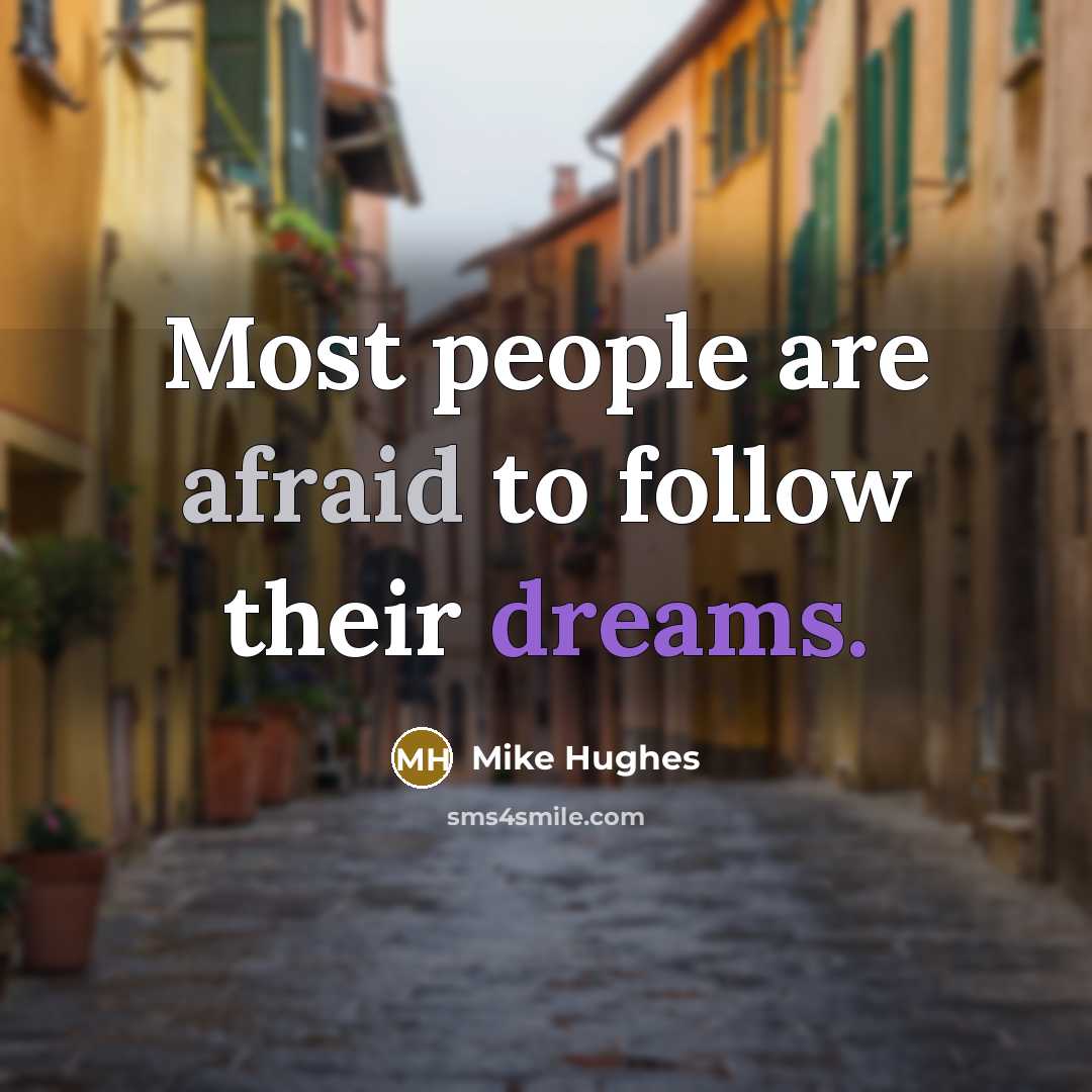 “Most people are afraid to follow their dreams.” quote by Mike Hughes
