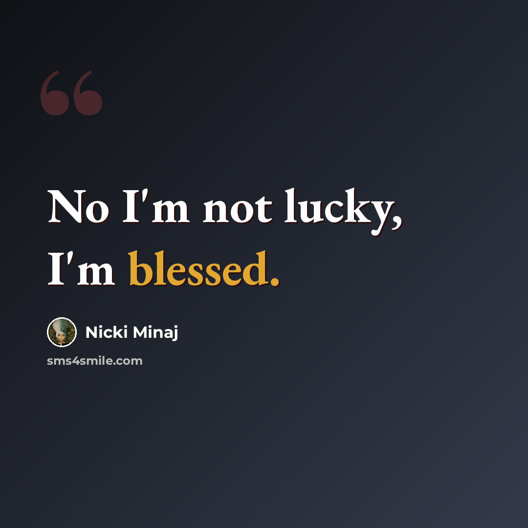 “No I'm not lucky, I'm blessed.” quote by Nicki Minaj