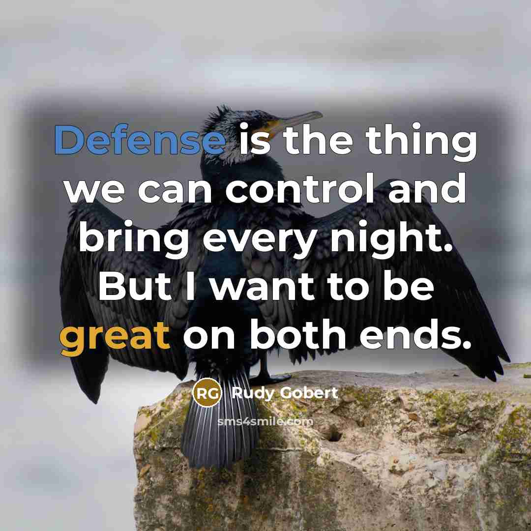 “Defense is the thing we can control and bring every night. But I want to be great on both ends.” quote by Rudy Gobert