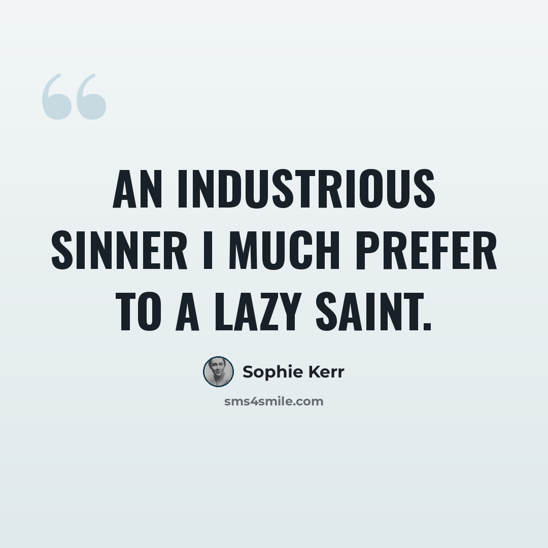 “An industrious sinner I much prefer to a lazy saint.” quote by Sophie Kerr