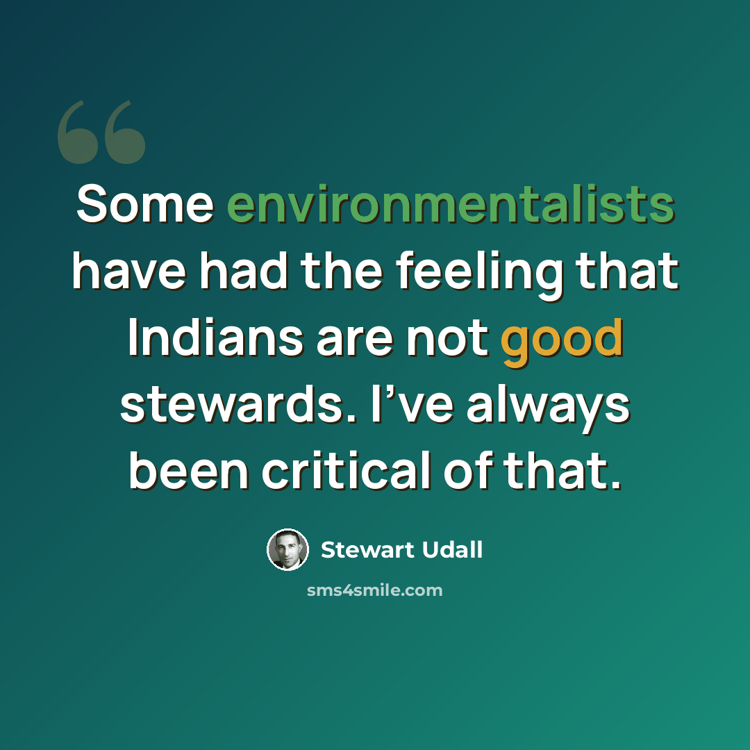 “Some environmentalists have had the feeling that Indians are not good stewards. I've always been critical of that.” quote by Stewart Udall