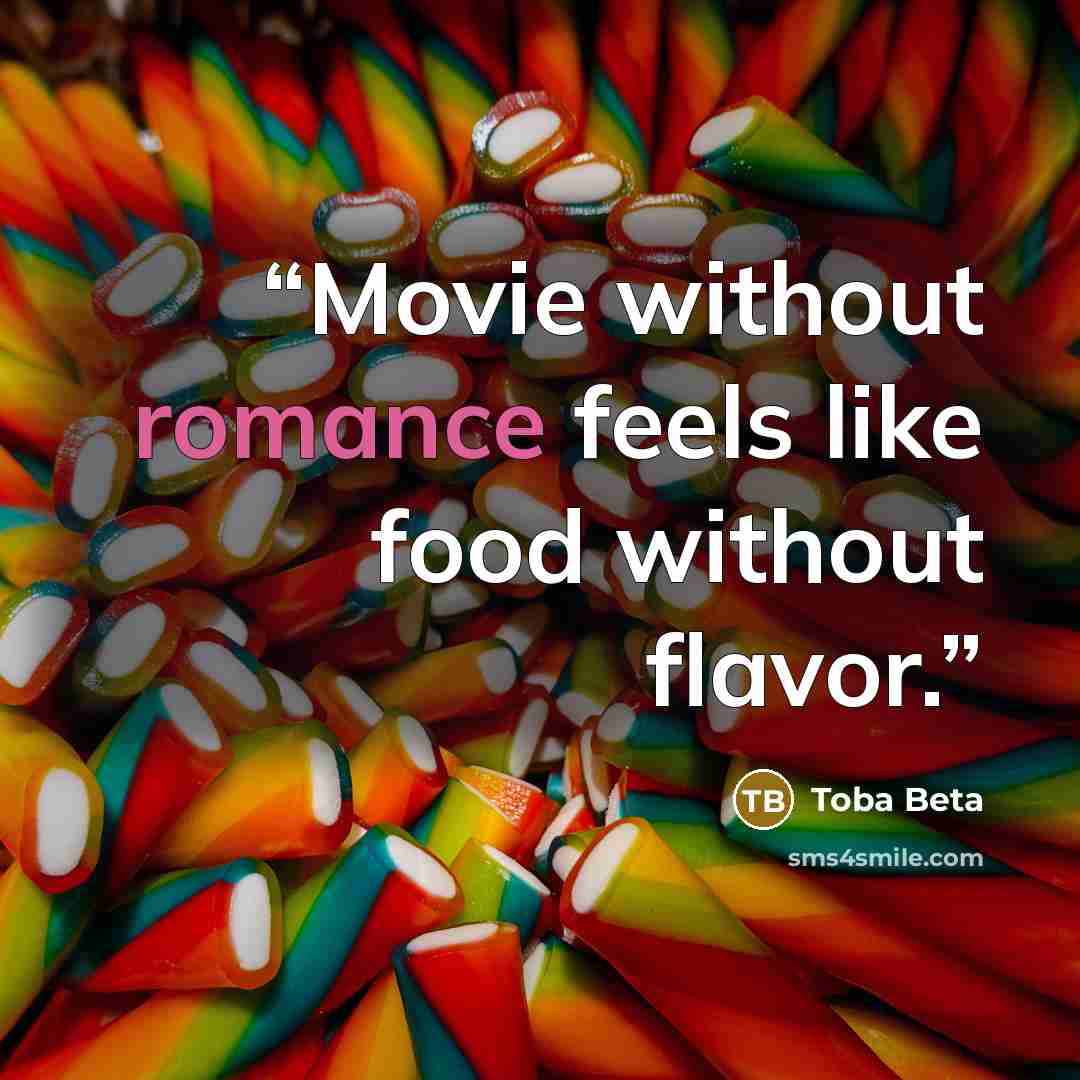 “Movie without romance feels like food without flavor.” quote by Toba Beta
