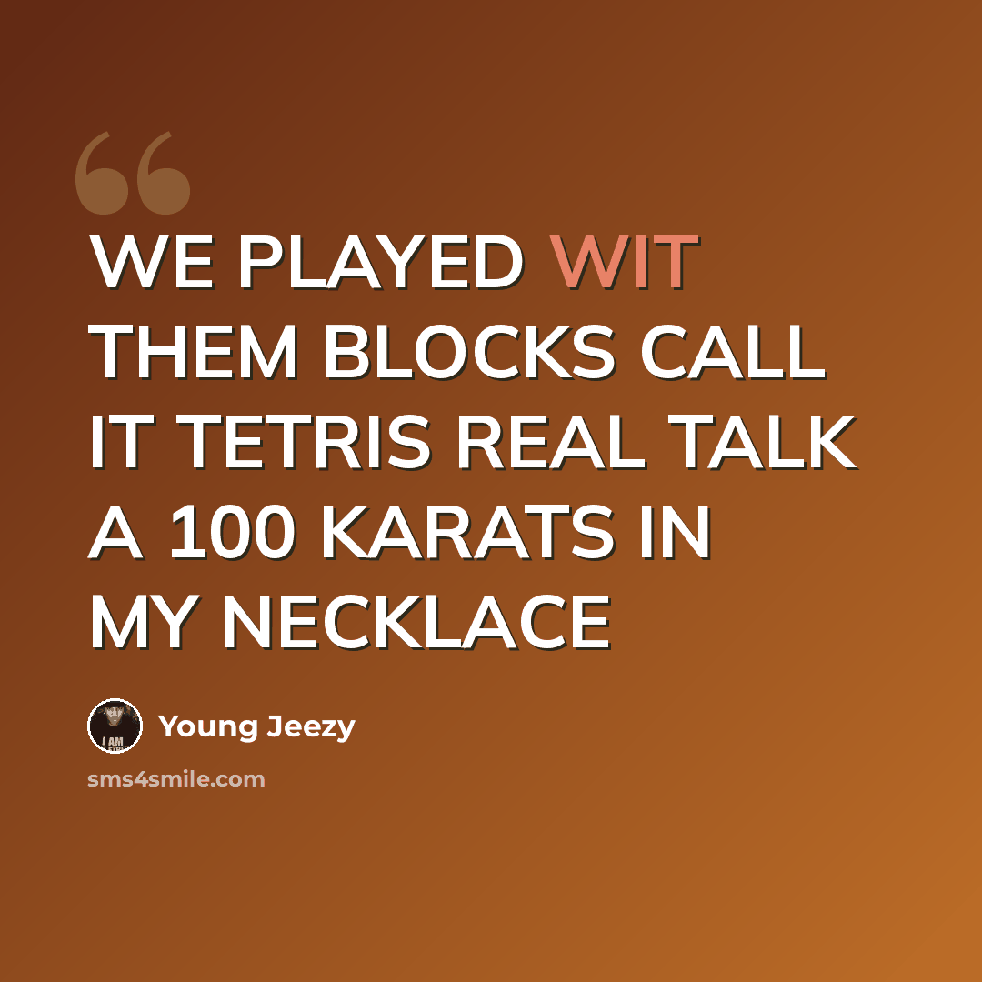 “WE PLAYED WIT THEM BLOCKS CALL IT TETRIS REAL TALK A 100 KARATS IN MY NECKLACE” quote by Young Jeezy