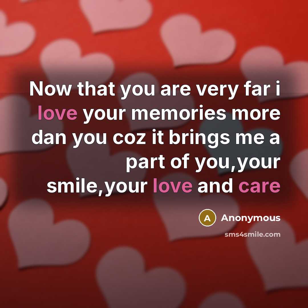 “Now that you are very far i love your memories more dan you coz it brings me a part of you,your smile,your love and care” quote by Anonymous