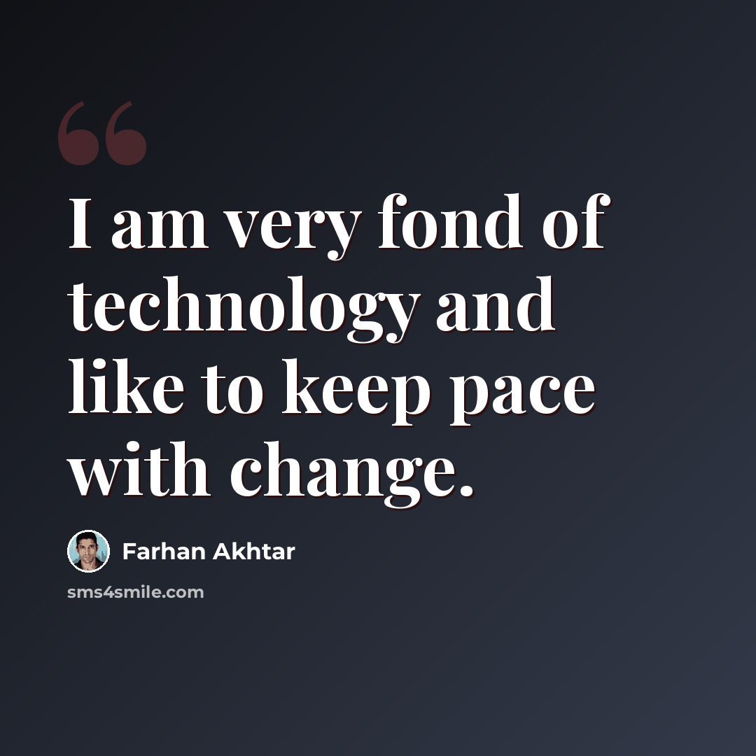 “I am very fond of technology and like to keep pace with change.” quote by Farhan Akhtar