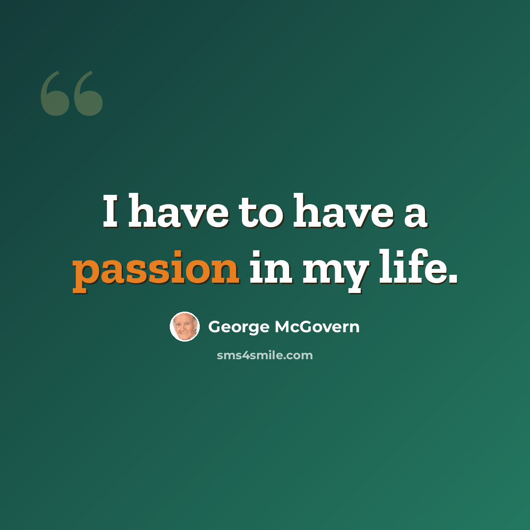 “I have to have a passion in my life.” quote by George McGovern