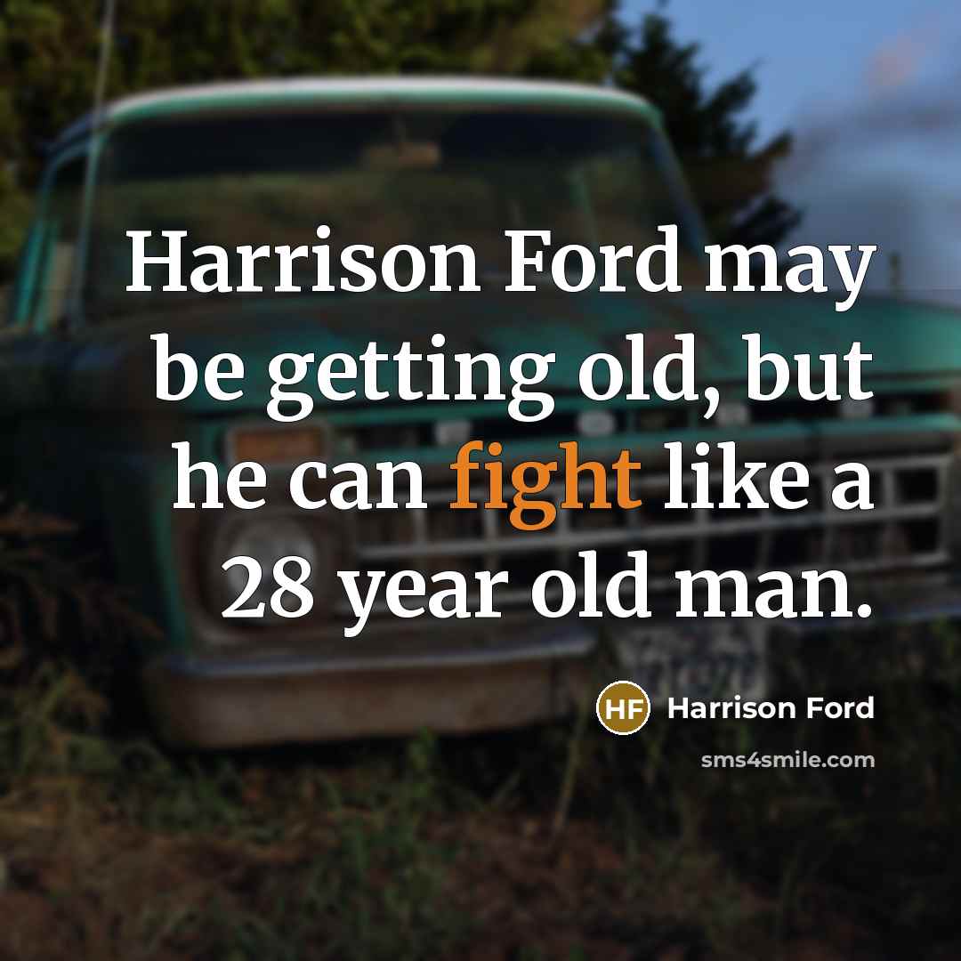 “Harrison Ford may be getting old, but he can fight like a 28 year old man.” quote by Harrison Ford