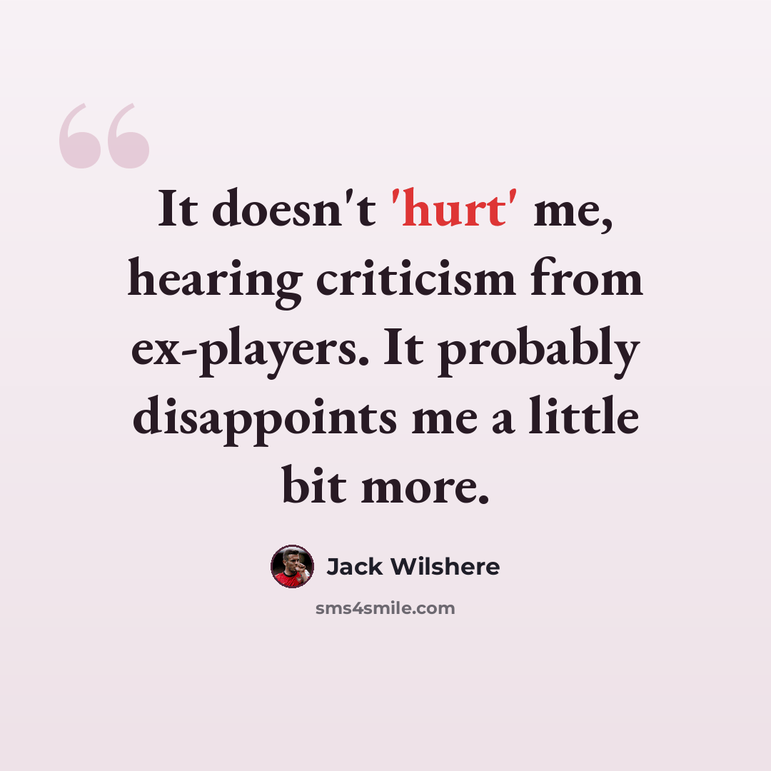 “It doesn't 'hurt' me, hearing criticism from ex-players. It probably disappoints me a little bit more.” quote by Jack Wilshere