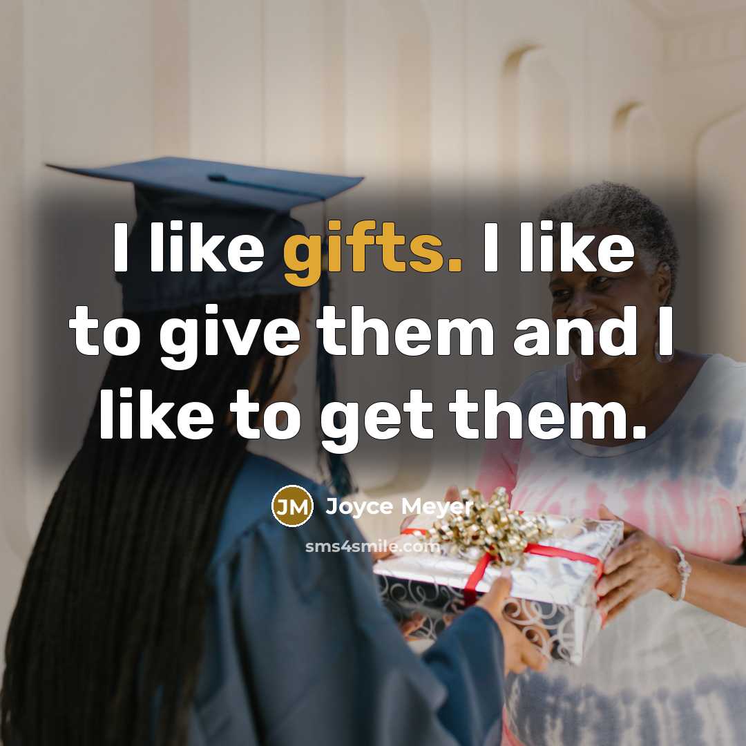 “I like gifts. I like to give them and I like to get them.” quote by Joyce Meyer