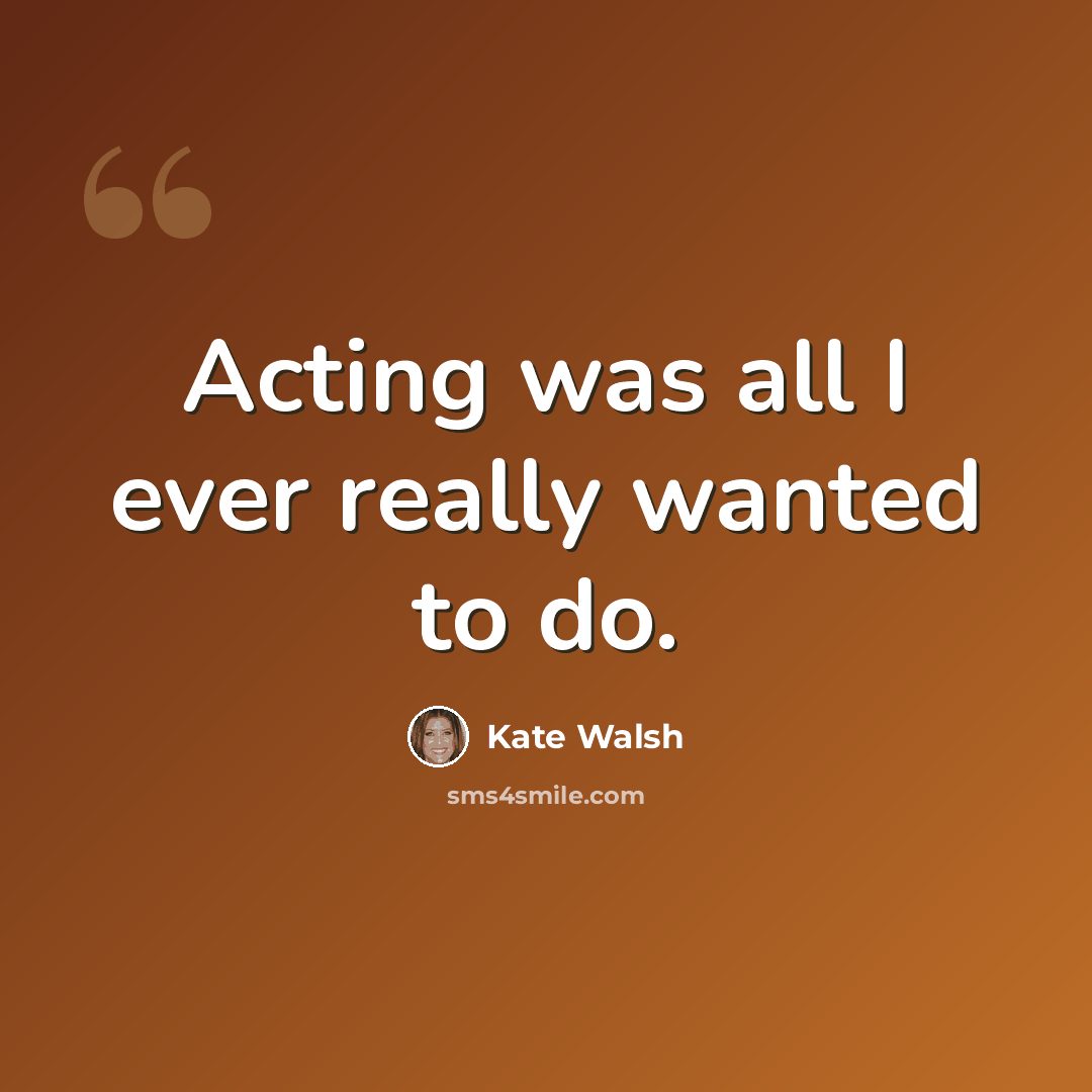 “Acting was all I ever really wanted to do.” quote by Kate Walsh