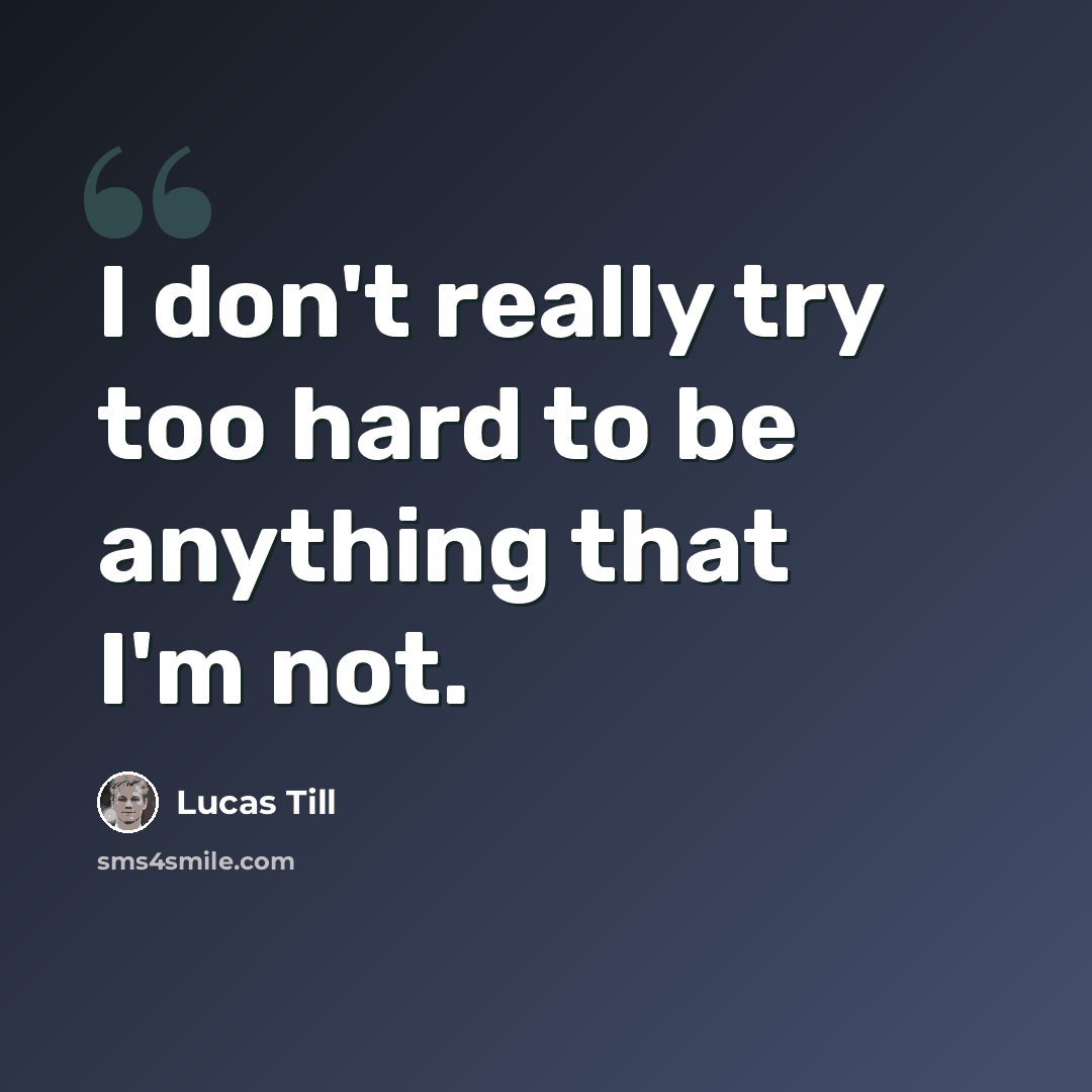“I don't really try too hard to be anything that I'm not.” quote by Lucas Till