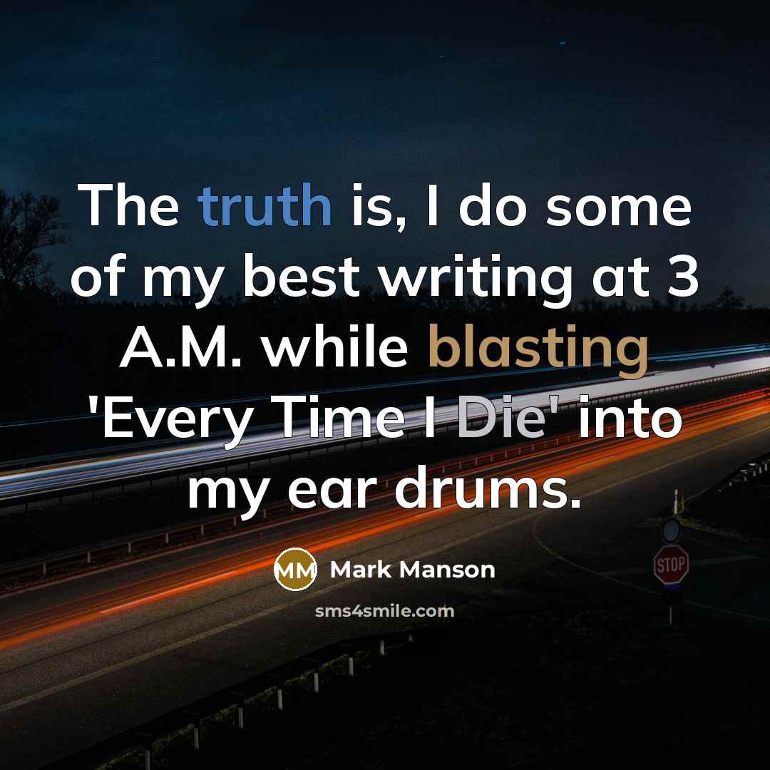 “The truth is, I do some of my best writing at 3 A.M. while blasting 'Every Time I Die' into my ear drums.” quote by Mark Manson