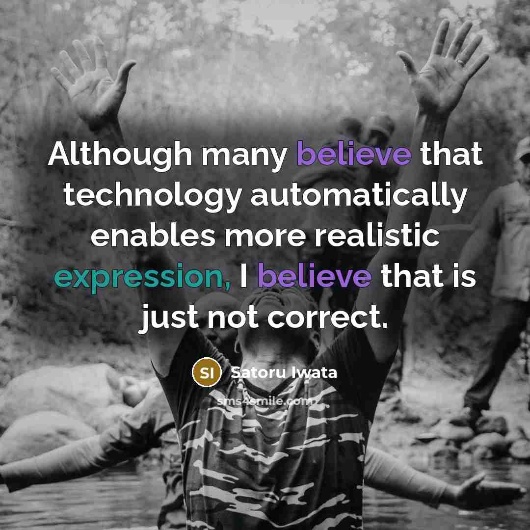 “Although many believe that technology automatically enables more realistic expression, I believe that is just not correct.” quote by Satoru Iwata